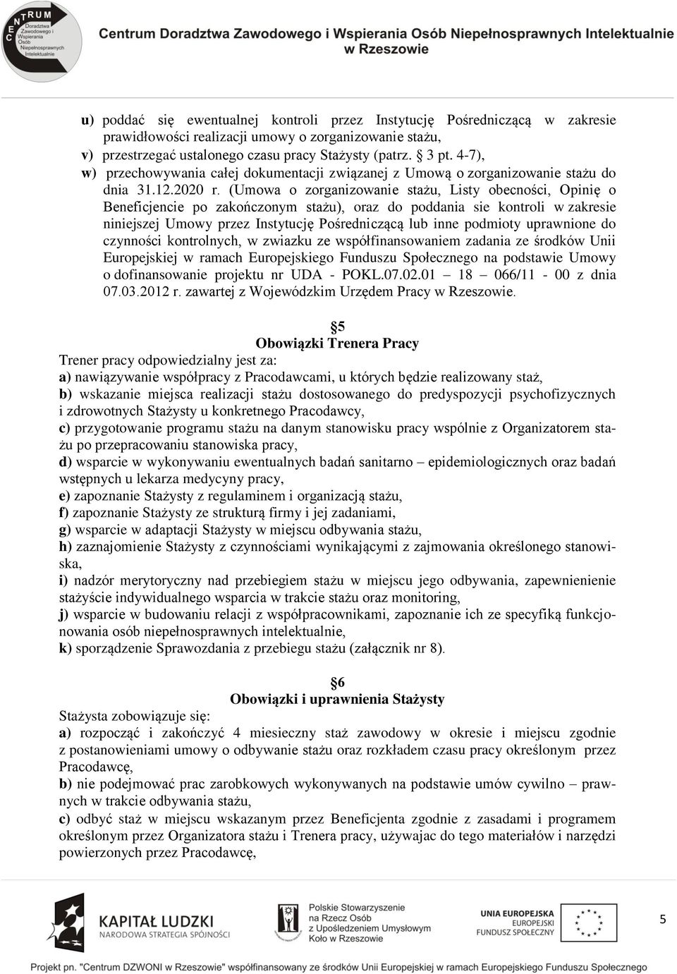 (Umowa o zorganizowanie stażu, Listy obecności, Opinię o Beneficjencie po zakończonym stażu), oraz do poddania sie kontroli w zakresie niniejszej Umowy przez Instytucję Pośredniczącą lub inne