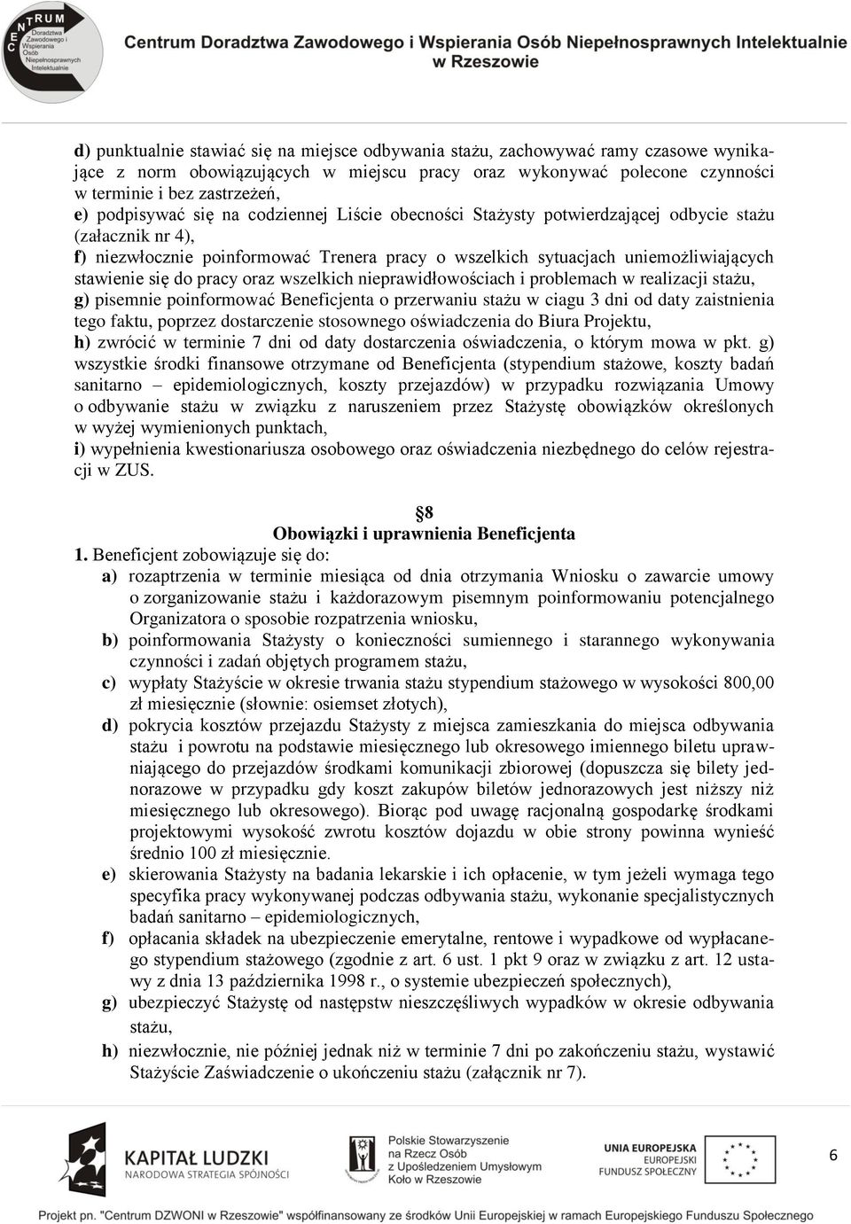 się do pracy oraz wszelkich nieprawidłowościach i problemach w realizacji stażu, g) pisemnie poinformować Beneficjenta o przerwaniu stażu w ciagu 3 dni od daty zaistnienia tego faktu, poprzez