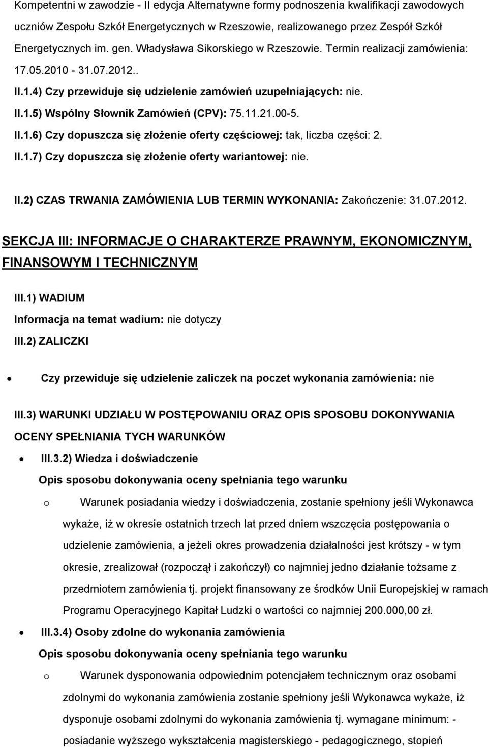 11.21.00-5. II.1.6) Czy dopuszcza się złożenie oferty częściowej: tak, liczba części: 2. II.1.7) Czy dopuszcza się złożenie oferty wariantowej: nie. II.2) CZAS TRWANIA ZAMÓWIENIA LUB TERMIN WYKONANIA: Zakończenie: 31.