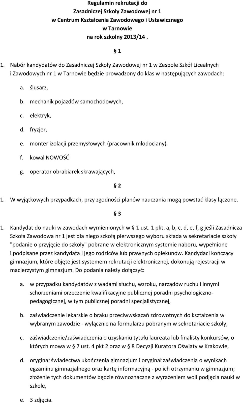 Nabór kandydatów do Zasadniczej Szkoły Zawodowej nr 1 w Zespole Szkół Licealnych i Zawodowych nr 1 w Tarnowie będzie prowadzony do klas w następujących zawodach: a. ślusarz, 1 b.