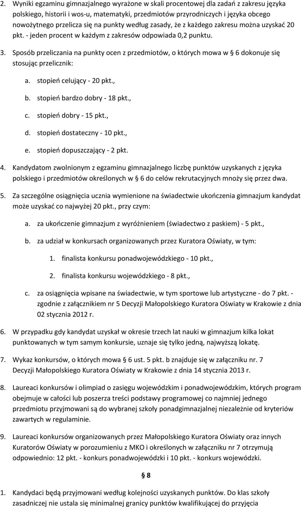 Sposób przeliczania na punkty ocen z przedmiotów, o których mowa w 6 dokonuje się stosując przelicznik: a. stopień celujący 20 pkt., b. stopień bardzo dobry 18 pkt., c. stopień dobry 15 pkt., d.