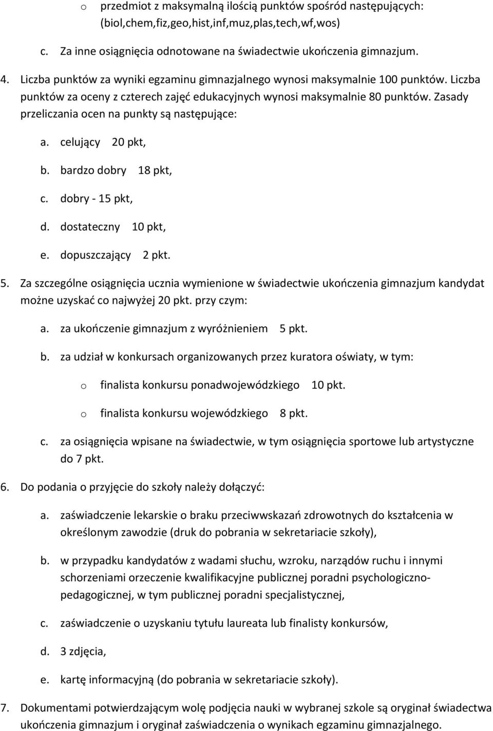 Zasady przeliczania ocen na punkty są następujące: a. celujący 20 pkt, b. bardzo dobry 18 pkt, c. dobry 15 pkt, d. dostateczny 10 pkt, e. dopuszczający 2 pkt. 5.