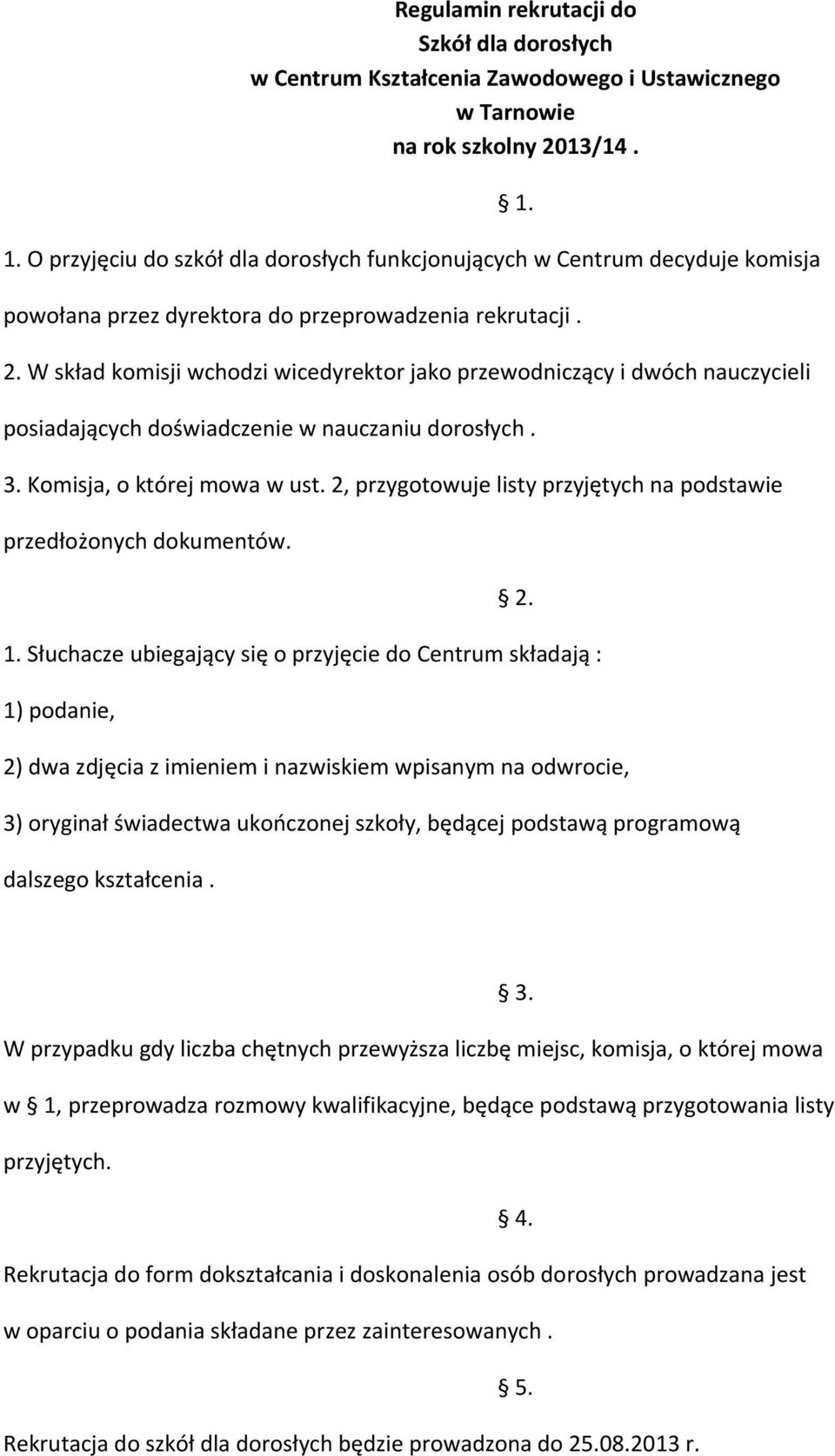 W skład komisji wchodzi wicedyrektor jako przewodniczący i dwóch nauczycieli posiadających doświadczenie w nauczaniu dorosłych. 3. Komisja, o której mowa w ust.