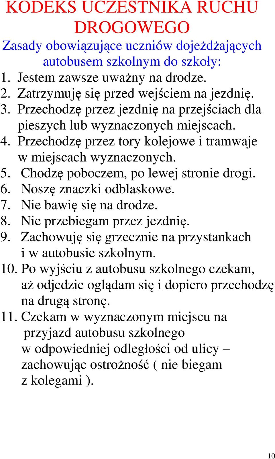 Noszę znaczki odblaskowe. 7. Nie bawię się na drodze. 8. Nie przebiegam przez jezdnię. 9. Zachowuję się grzecznie na przystankach i w autobusie szkolnym. 10.