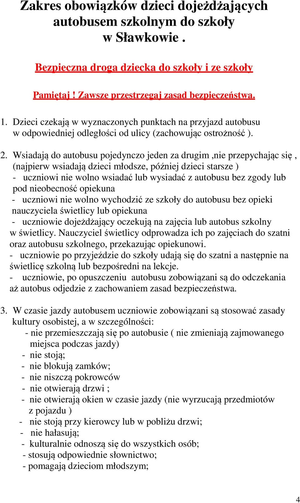 Wsiadają do autobusu pojedynczo jeden za drugim,nie przepychając się, (najpierw wsiadają dzieci młodsze, później dzieci starsze ) - uczniowi nie wolno wsiadać lub wysiadać z autobusu bez zgody lub