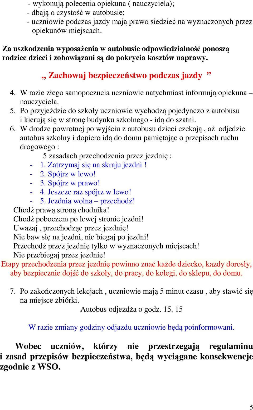 W razie złego samopoczucia uczniowie natychmiast informują opiekuna nauczyciela. 5.