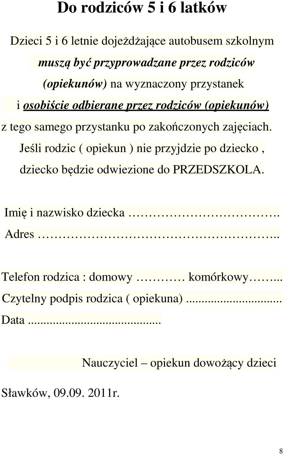 Jeśli rodzic ( opiekun ) nie przyjdzie po dziecko, dziecko będzie odwiezione do PRZEDSZKOLA. Imię i nazwisko dziecka. Adres.