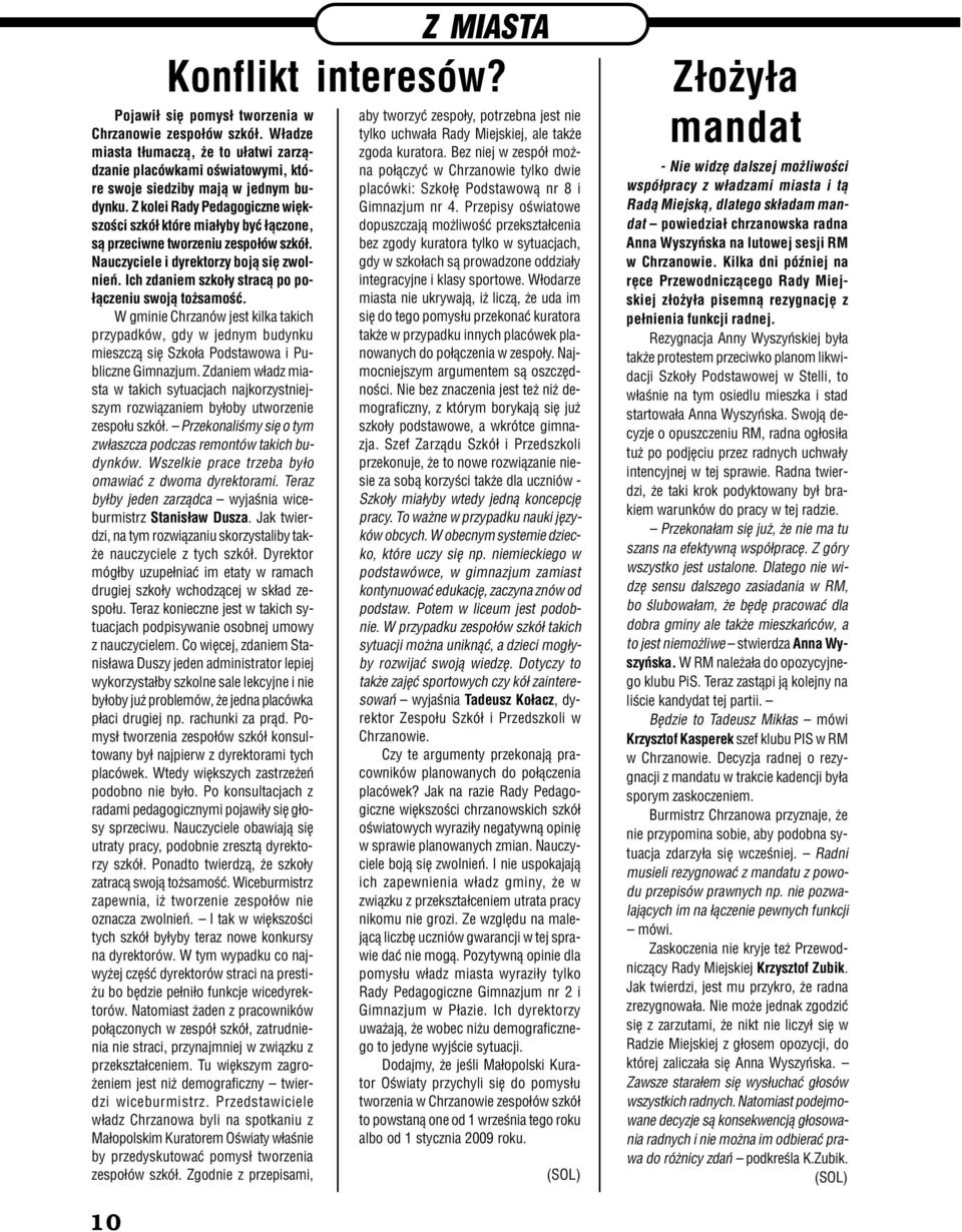 Z kolei Rady Pedagogiczne wiêkszoœci szkó³ które mia³yby byæ ³¹czone, s¹ przeciwne tworzeniu zespo³ów szkó³. Nauczyciele i dyrektorzy boj¹ siê zwolnieñ.