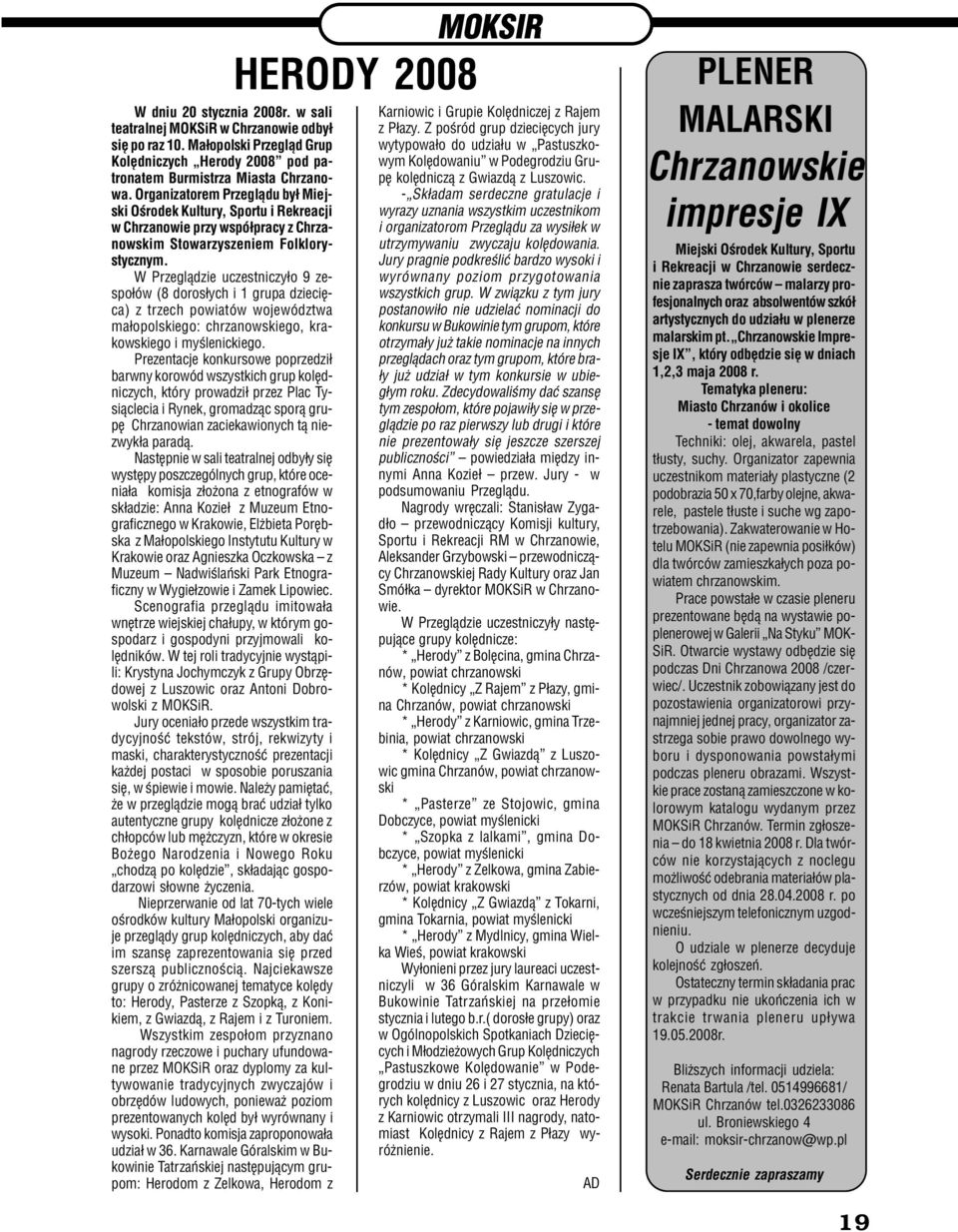W Przegl¹dzie uczestniczy³o 9 zespo³ów (8 doros³ych i 1 grupa dzieciêca) z trzech powiatów województwa ma³opolskiego: chrzanowskiego, krakowskiego i myœlenickiego.