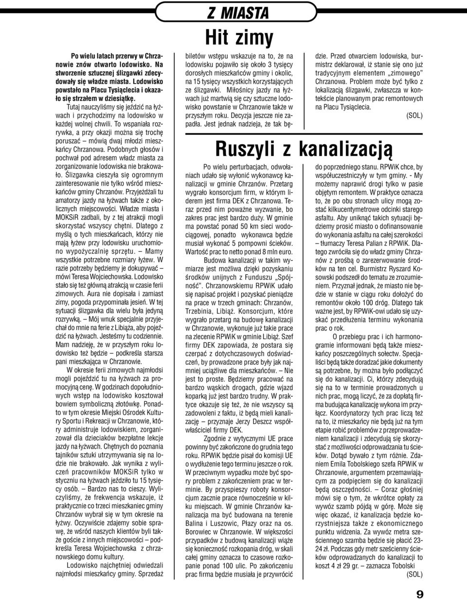 To wspania³a rozrywka, a przy okazji mo na siê trochê poruszaæ mówi¹ dwaj m³odzi mieszkañcy Chrzanowa. Podobnych g³osów i pochwa³ pod adresem w³adz miasta za zorganizowanie lodowiska nie brakowa- ³o.