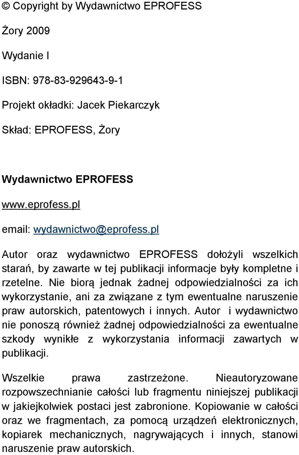 Nie biorą jednak żadnej odpowiedzialności za ich wykorzystanie, ani za związane z tym ewentualne naruszenie praw autorskich, patentowych i innych.