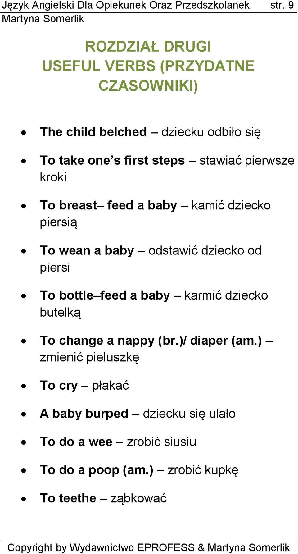 kroki To breast feed a baby kamić dziecko piersią To wean a baby odstawić dziecko od piersi To bottle feed a baby karmić dziecko