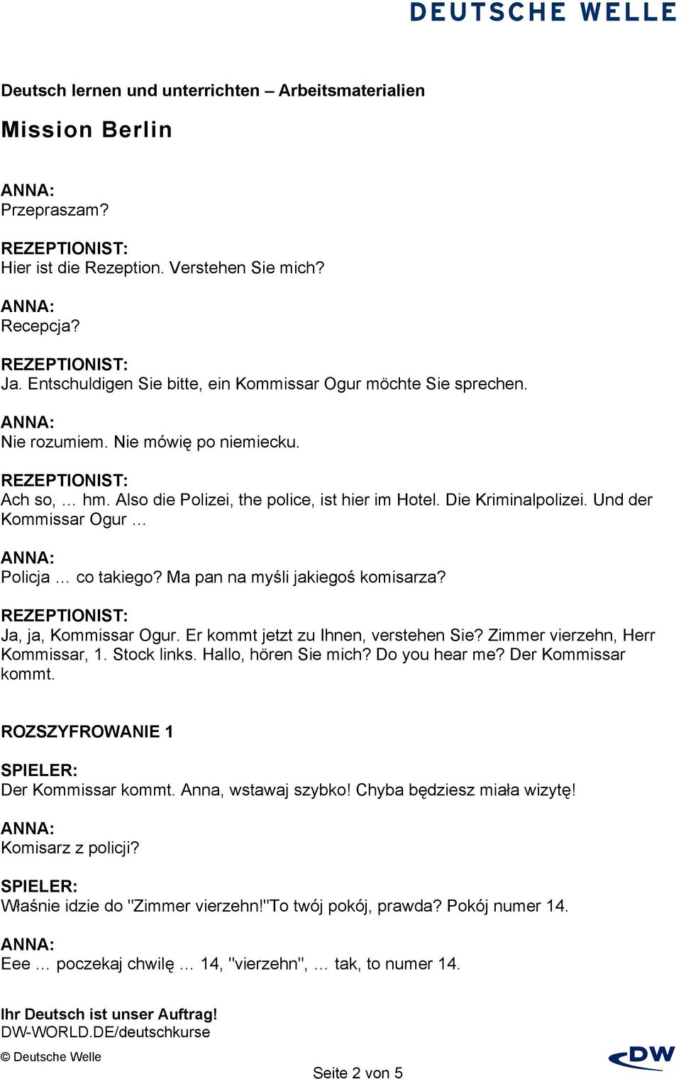 Er kommt jetzt zu Ihnen, verstehen Sie? Zimmer vierzehn, Herr Kommissar, 1. Stock links. Hallo, hören Sie mich? Do you hear me? Der Kommissar kommt. ROZSZYFROWANIE 1 Der Kommissar kommt.