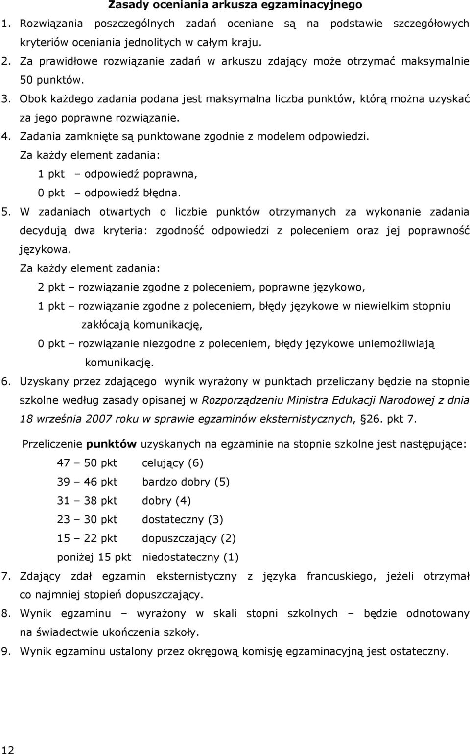 4. Zadania zamknięte są punktowane zgodnie z modelem odpowiedzi. Za każdy element zadania: 1 pkt odpowiedź poprawna, 0 pkt odpowiedź błędna. 5.