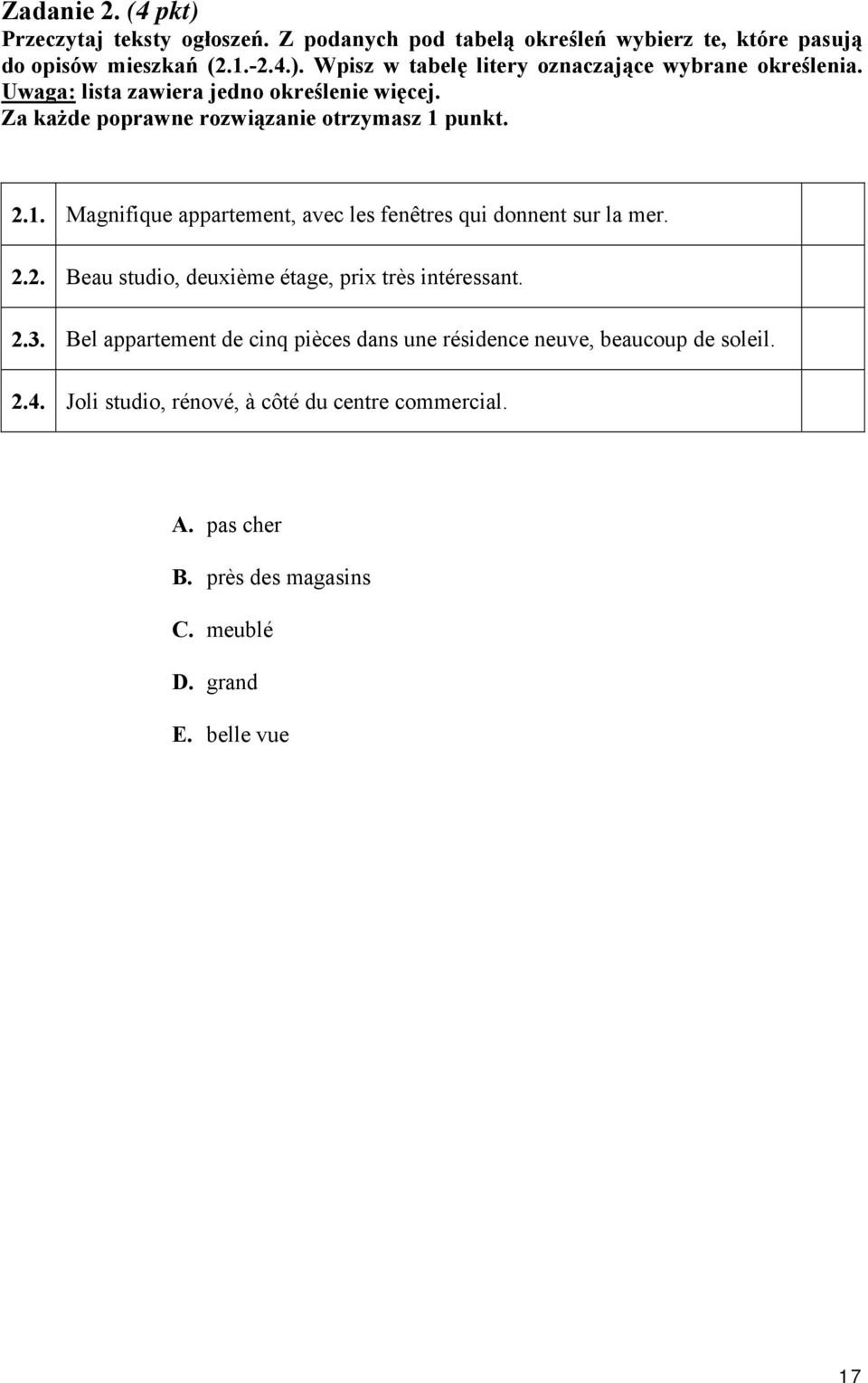 2.2. Beau studio, deuxième étage, prix très intéressant. 2.3. Bel appartement de cinq pièces dans une résidence neuve, beaucoup de soleil. 2.4.