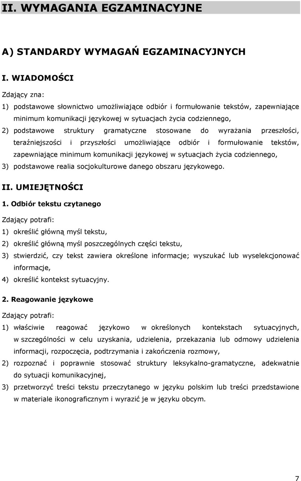 gramatyczne stosowane do wyrażania przeszłości, teraźniejszości i przyszłości umożliwiające odbiór i formułowanie tekstów, zapewniające minimum komunikacji językowej w sytuacjach życia codziennego,