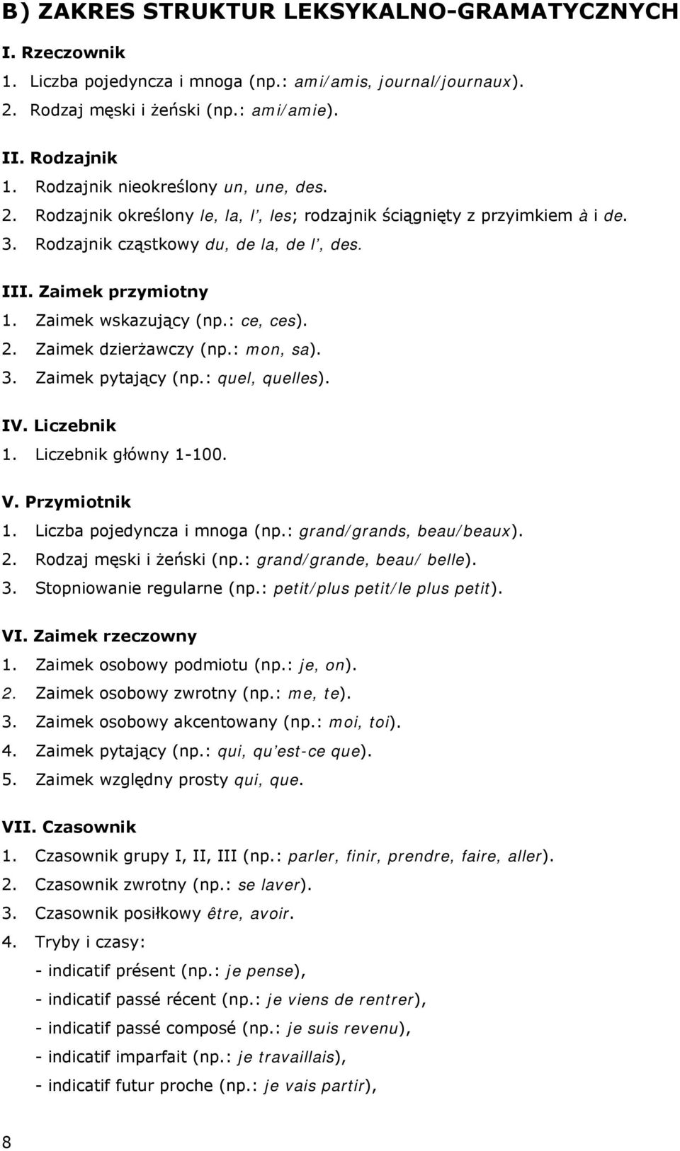Zaimek wskazujący (np.: ce, ces). 2. Zaimek dzierżawczy (np.: mon, sa). 3. Zaimek pytający (np.: quel, quelles). IV. Liczebnik 1. Liczebnik główny 1-100. V. Przymiotnik 1.
