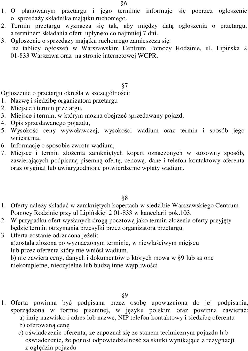 Ogłoszenie o sprzedaży majątku ruchomego zamieszcza się: na tablicy ogłoszeń w Warszawskim Centrum Pomocy Rodzinie, ul. Lipińska 2 01-833 Warszawa oraz na stronie internetowej WCPR.