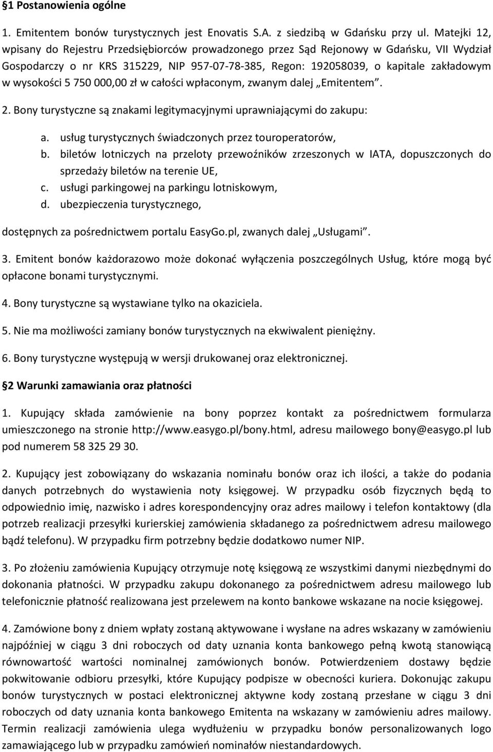 wysokości 5 750 000,00 zł w całości wpłaconym, zwanym dalej Emitentem. 2. Bony turystyczne są znakami legitymacyjnymi uprawniającymi do zakupu: a.