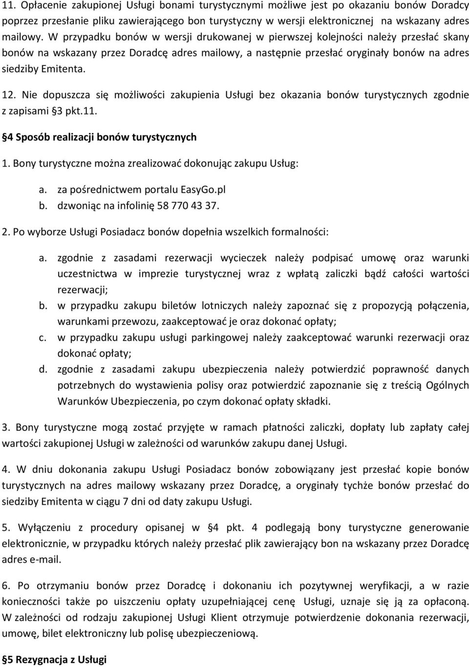 Nie dopuszcza się możliwości zakupienia Usługi bez okazania bonów turystycznych zgodnie z zapisami 3 pkt.11. 4 Sposób realizacji bonów turystycznych 1.