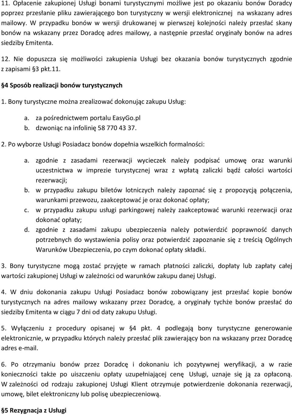 Nie dopuszcza się możliwości zakupienia Usługi bez okazania bonów turystycznych zgodnie z zapisami 3 pkt.11. 4 Sposób realizacji bonów turystycznych 1.