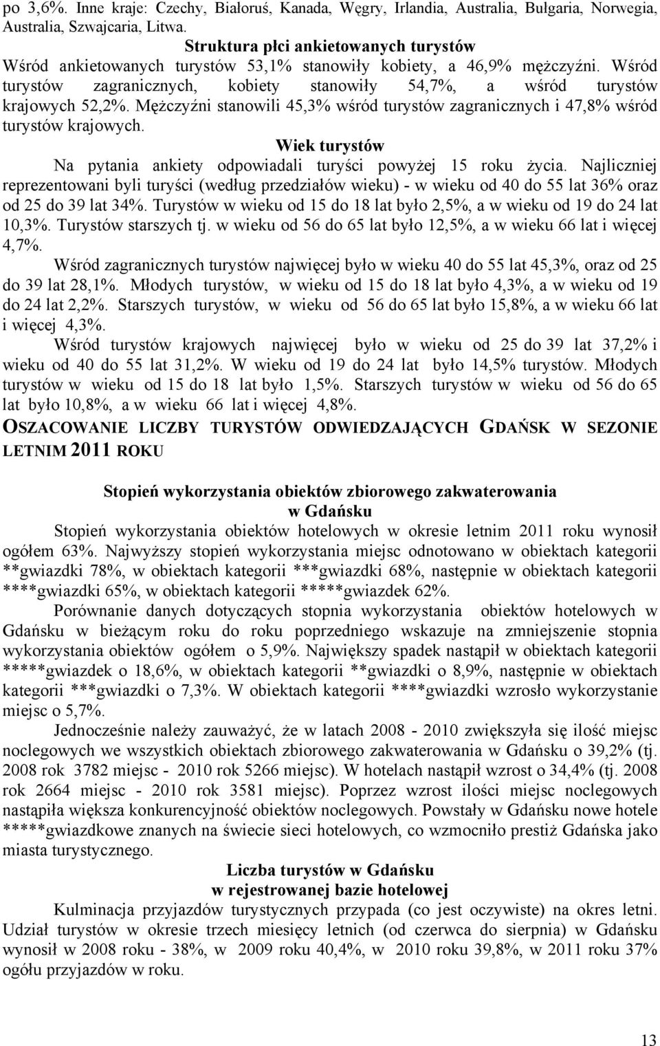 Mężczyźni stanowili 45,3% wśród turystów zagranicznych i 47,8% wśród turystów krajowych. Wiek turystów Na pytania ankiety odpowiadali turyści powyżej 15 roku życia.