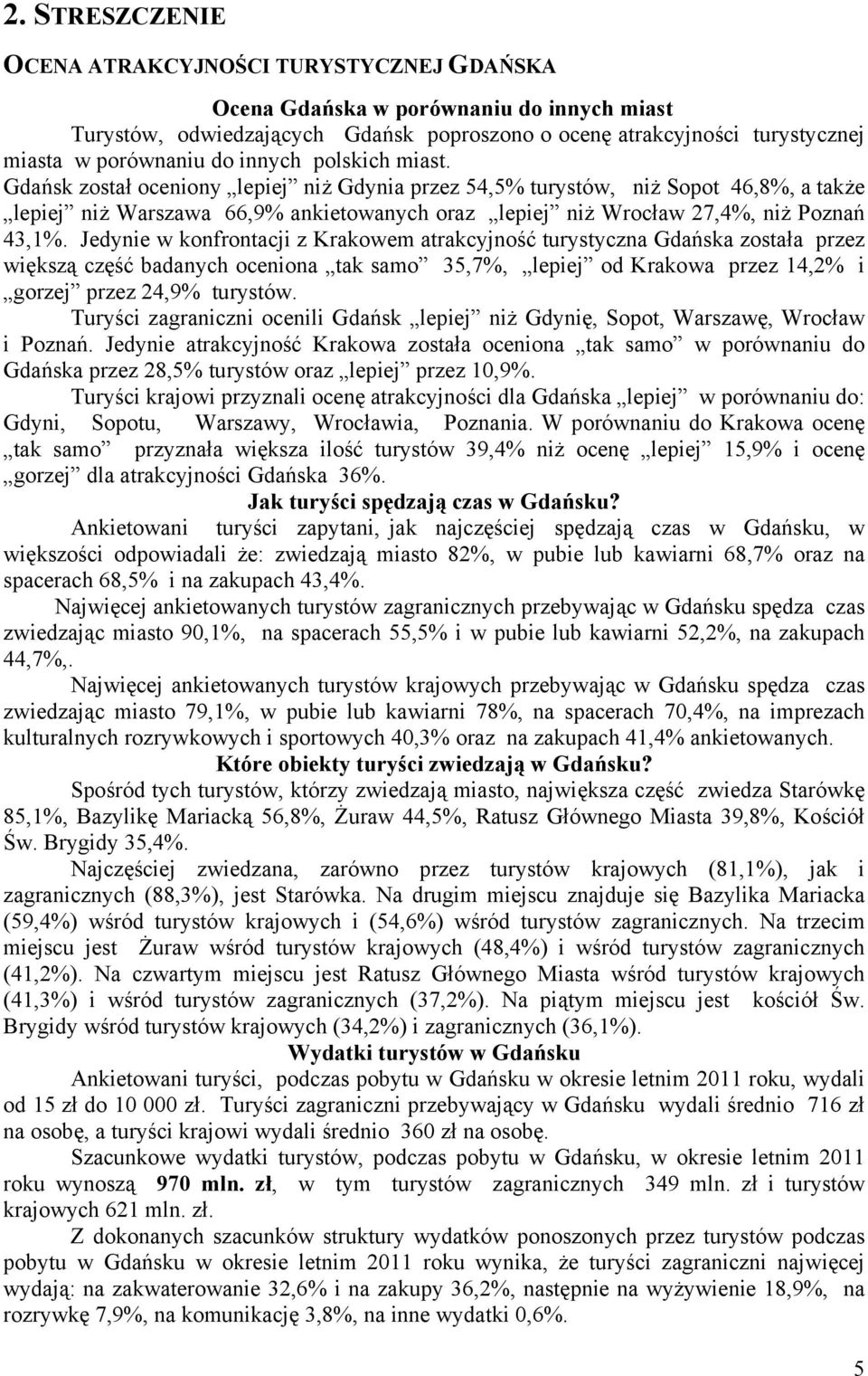 Gdańsk został oceniony lepiej niż Gdynia przez 54,5% turystów, niż Sopot 46,8%, a także lepiej niż Warszawa 66,9% ankietowanych oraz lepiej niż Wrocław 27,4%, niż Poznań 43,1%.