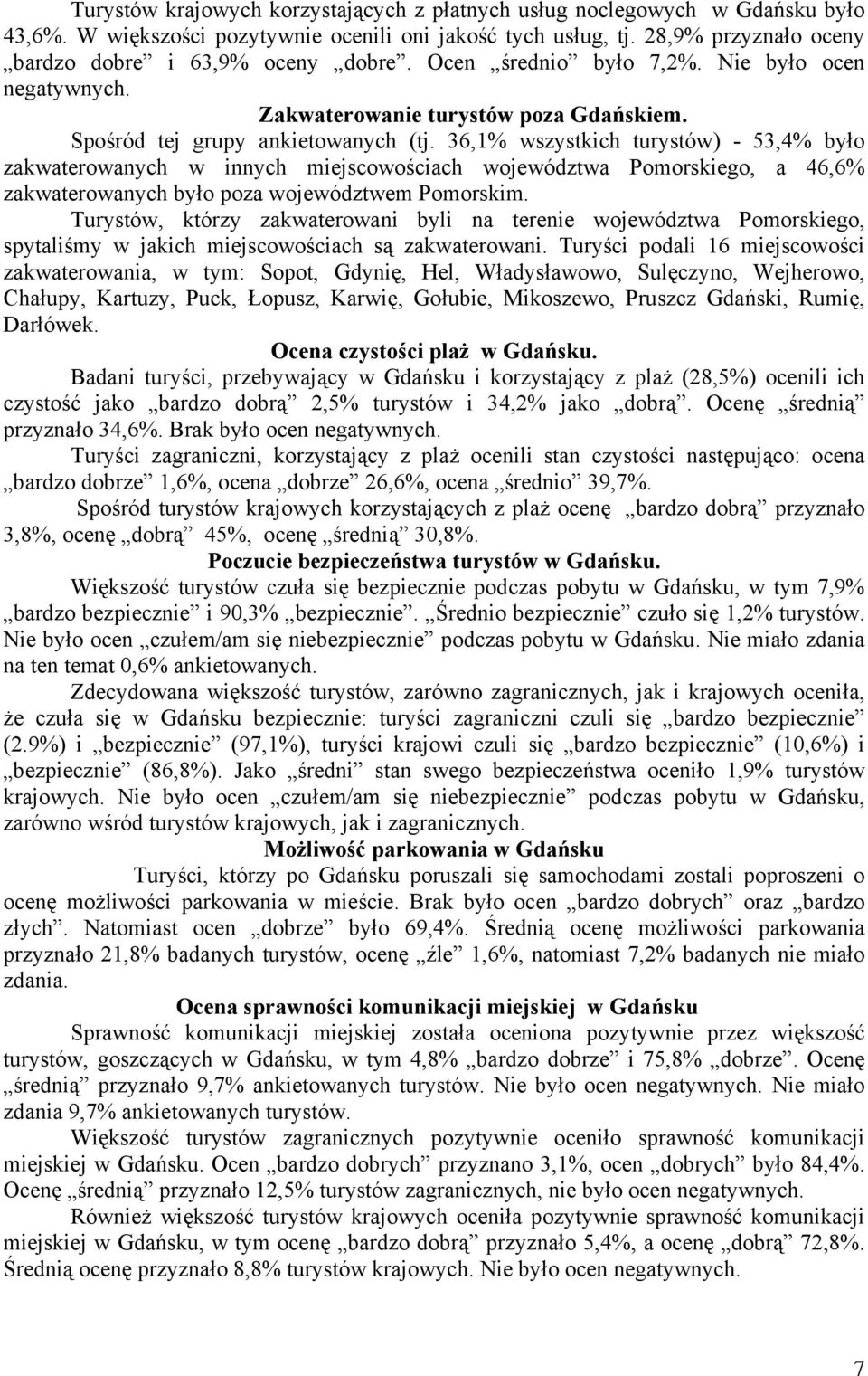 36,1% wszystkich turystów) - 53,4% było zakwaterowanych w innych miejscowościach województwa Pomorskiego, a 46,6% zakwaterowanych było poza województwem Pomorskim.