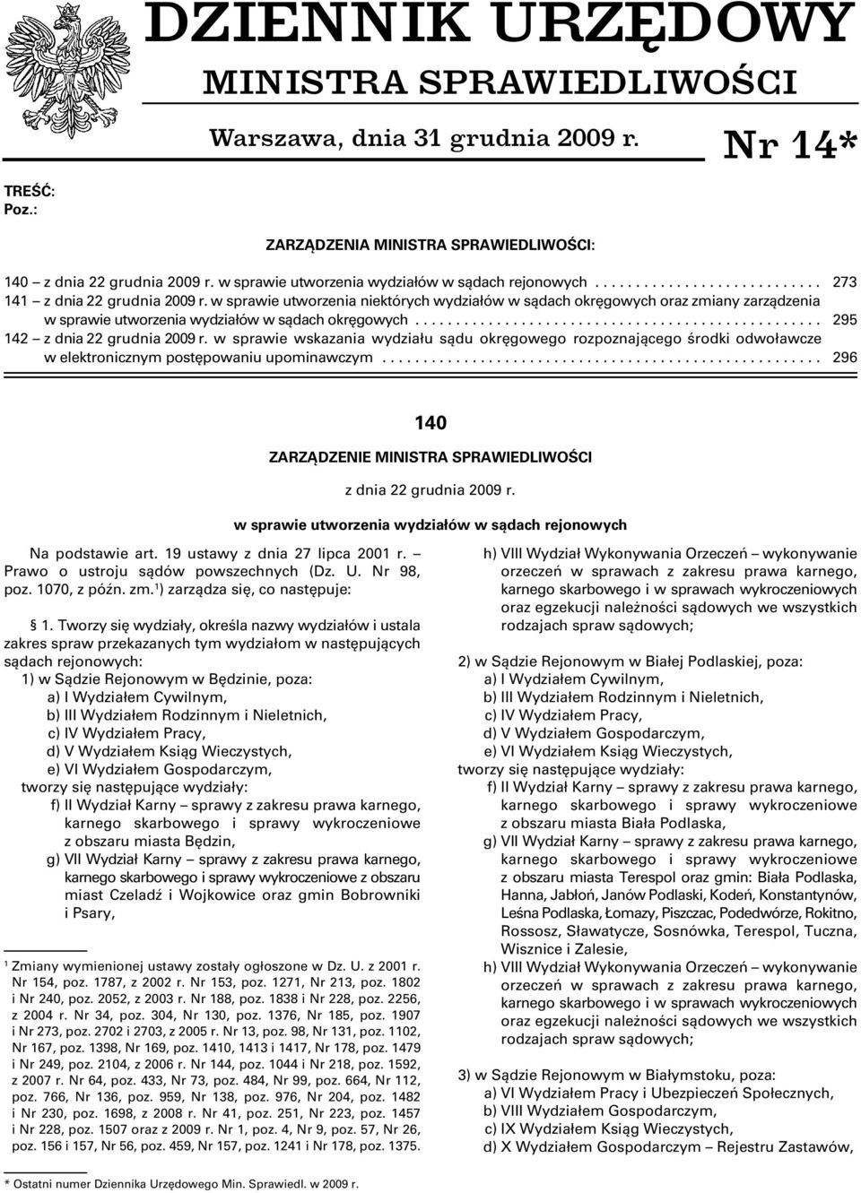 w sprawie utworzenia niektórych wydziałów w sądach okręgowych oraz zmiany zarządzenia w sprawie utworzenia wydziałów w sądach okręgowych.................................................. 295 142 z dnia 22 grudnia 2009 r.