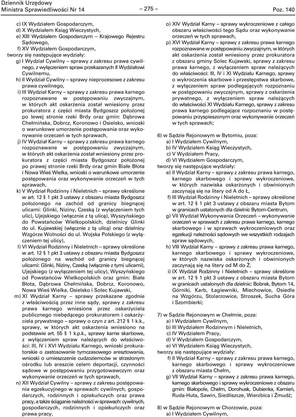 karnego rozpoznawane w postępowaniu zwyczajnym, w których akt oskarżenia został wniesiony przez prokuratora z części miasta Bydgoszcz położonej po lewej stronie rzeki Brdy oraz gmin: Dąbrowa
