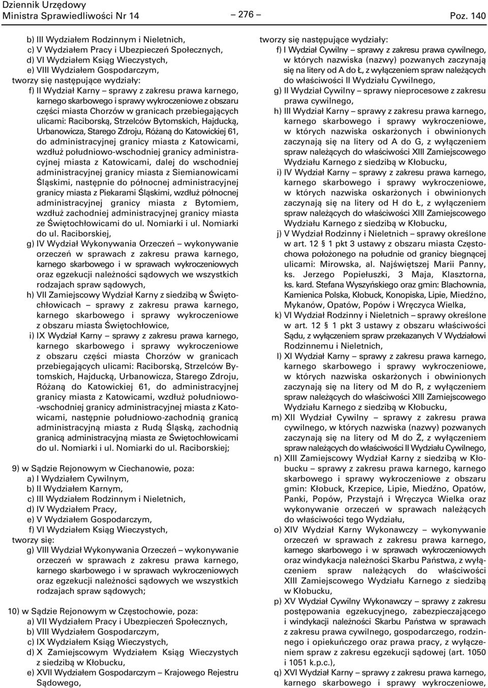 południowo-wschodniej granicy administracyjnej miasta z Katowicami, dalej do wschodniej administracyjnej granicy miasta z Siemianowicami Śląskimi, następnie do północnej administracyjnej granicy
