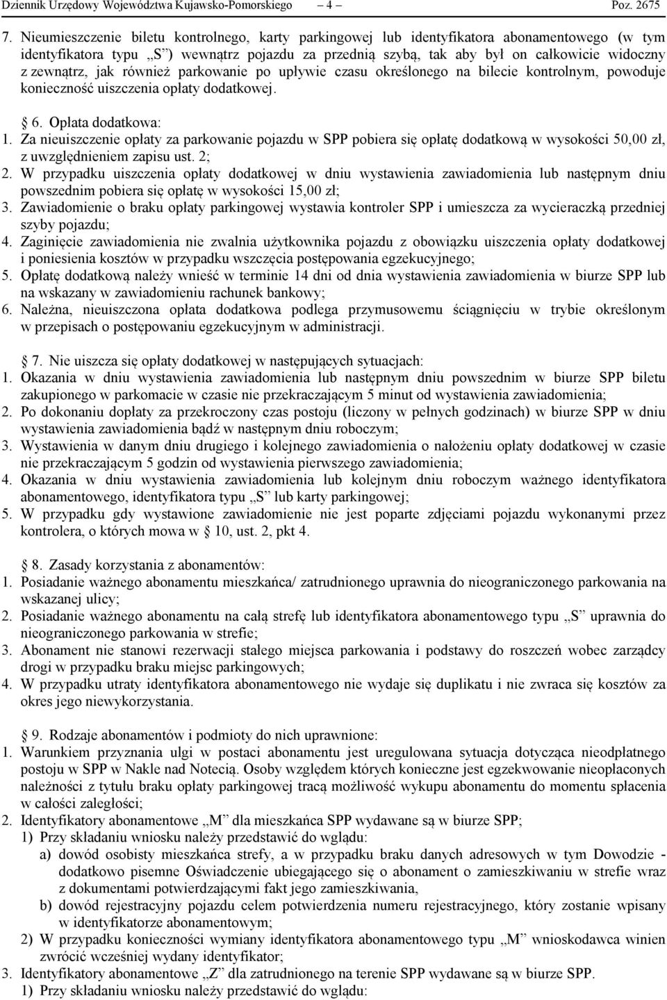 zewnątrz, jak również parkowanie po upływie czasu określonego na bilecie kontrolnym, powoduje konieczność uiszczenia opłaty dodatkowej. 6. Opłata dodatkowa: 1.