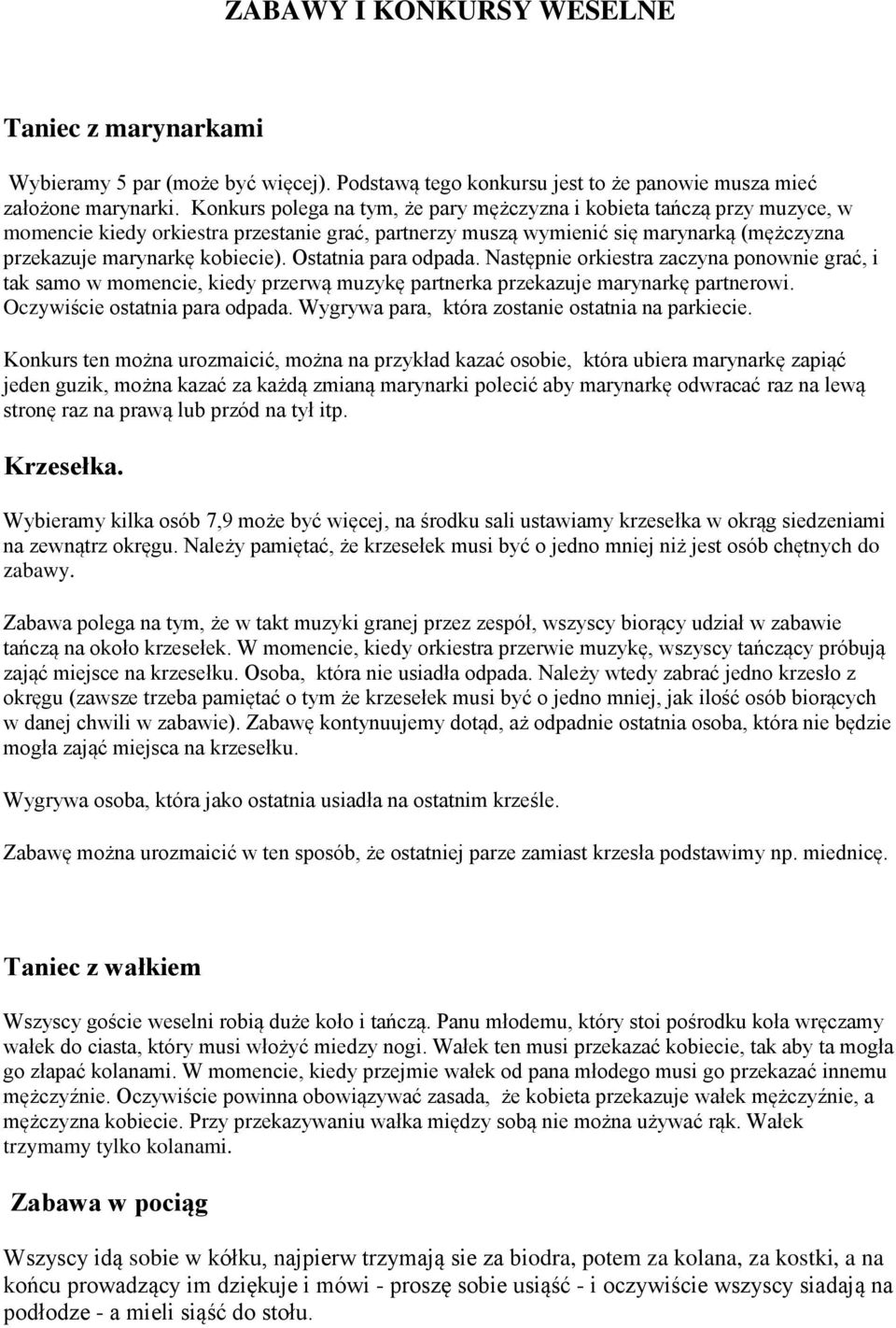 Ostatnia para odpada. Następnie orkiestra zaczyna ponownie grać, i tak samo w momencie, kiedy przerwą muzykę partnerka przekazuje marynarkę partnerowi. Oczywiście ostatnia para odpada.
