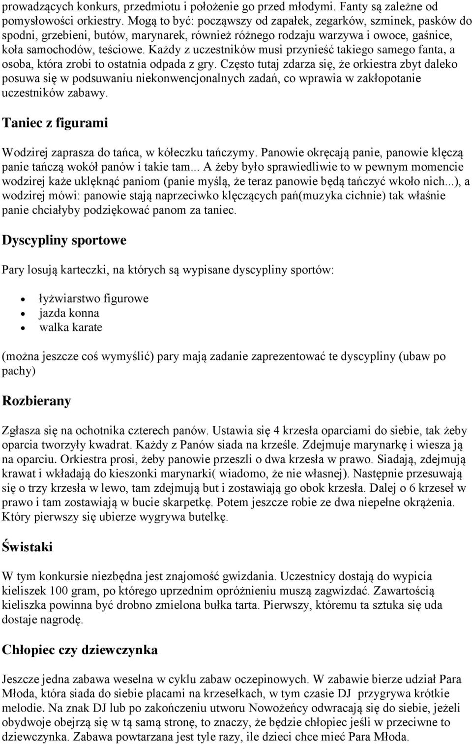 Każdy z uczestników musi przynieść takiego samego fanta, a osoba, która zrobi to ostatnia odpada z gry.