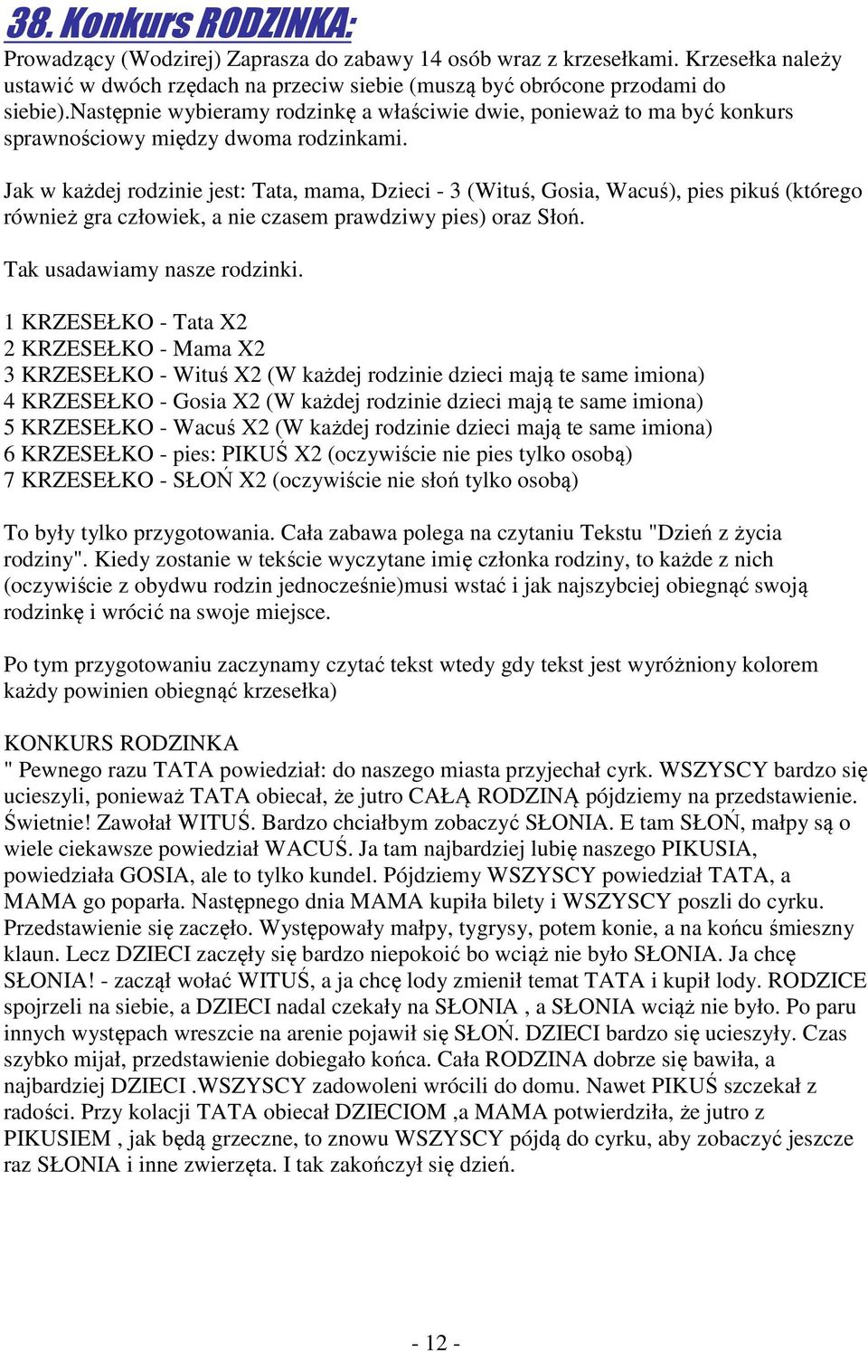 Jak w każdej rodzinie jest: Tata, mama, Dzieci - 3 (Wituś, Gosia, Wacuś), pies pikuś (którego również gra człowiek, a nie czasem prawdziwy pies) oraz Słoń. Tak usadawiamy nasze rodzinki.