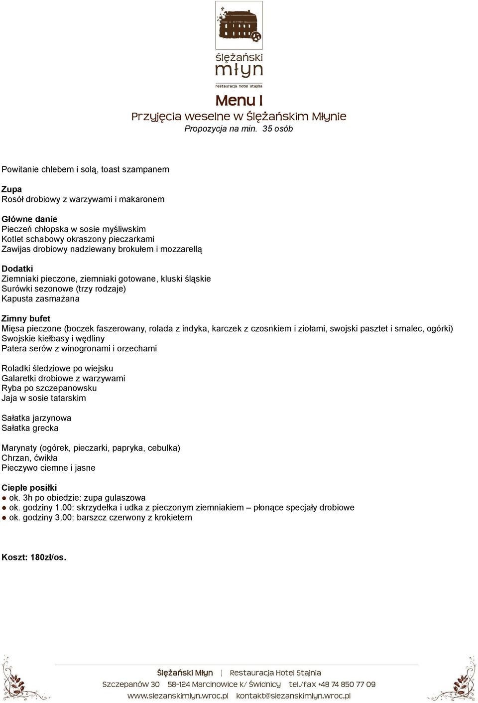 nadziewany brokułem i mozzarellą Dodatki Ziemniaki pieczone, ziemniaki gotowane, kluski śląskie Surówki sezonowe (trzy rodzaje) Kapusta zasmażana Zimny bufet Mięsa pieczone (boczek faszerowany,