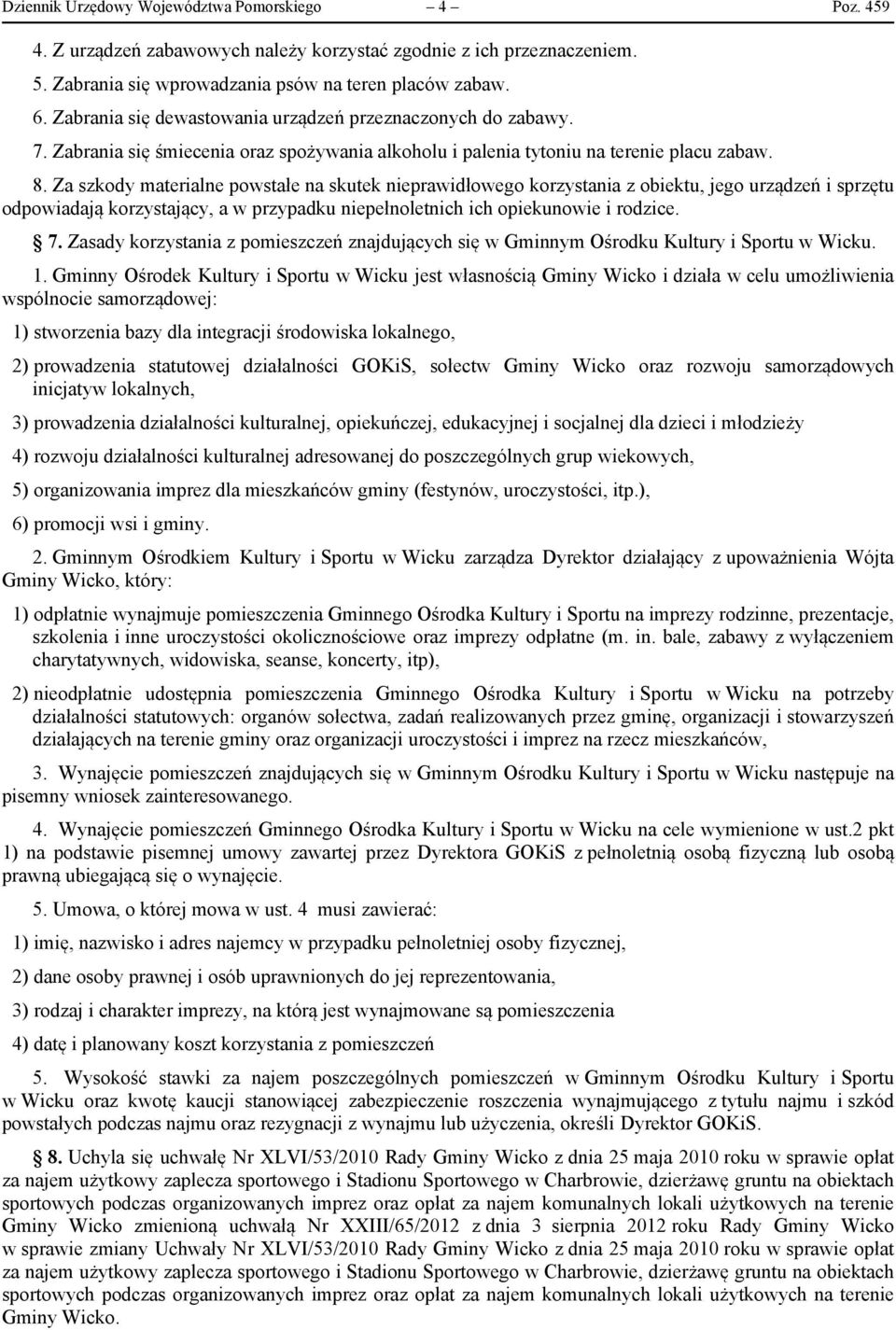 Za szkody materialne powstałe na skutek nieprawidłowego korzystania z obiektu, jego urządzeń i sprzętu odpowiadają korzystający, a w przypadku niepełnoletnich ich opiekunowie i rodzice. 7.