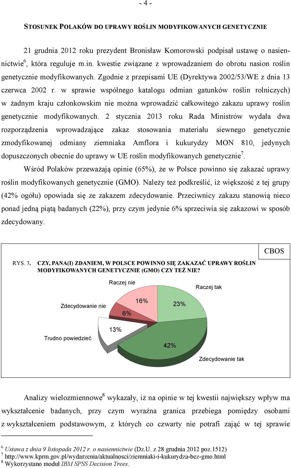 w sprawie wspólnego katalogu odmian gatunków roślin rolniczych) w żadnym kraju członkowskim nie można wprowadzić całkowitego zakazu uprawy roślin genetycznie modyfikowanych.