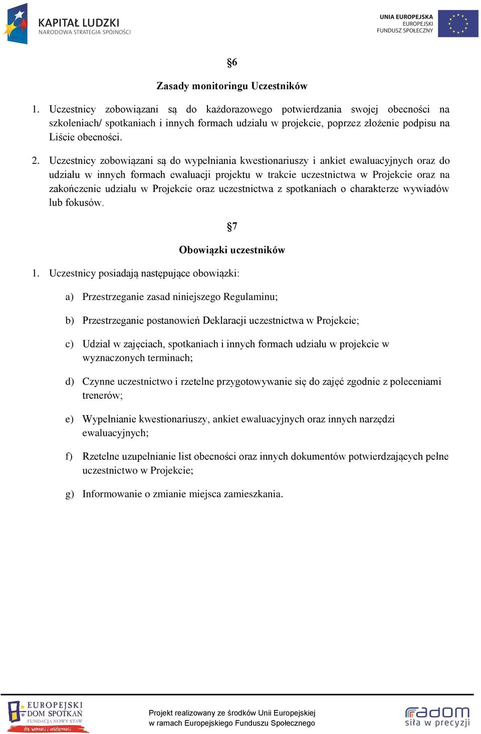 Uczestnicy zobowiązani są do wypełniania kwestionariuszy i ankiet ewaluacyjnych oraz do udziału w innych formach ewaluacji projektu w trakcie uczestnictwa w Projekcie oraz na zakończenie udziału w