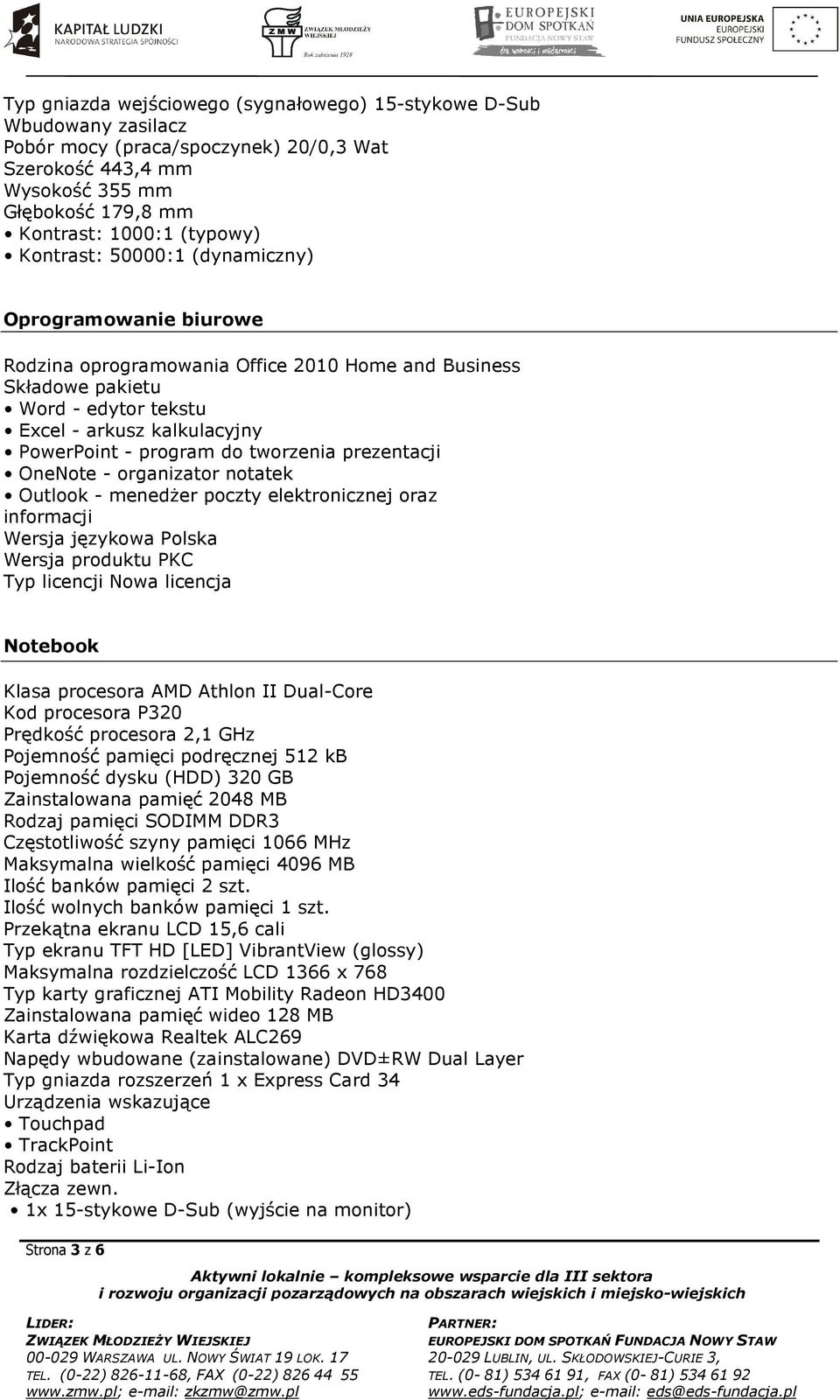 tworzenia prezentacji OneNote - organizator notatek Outlook - menedŝer poczty elektronicznej oraz informacji Wersja językowa Polska Wersja produktu PKC Typ licencji Nowa licencja Notebook Klasa