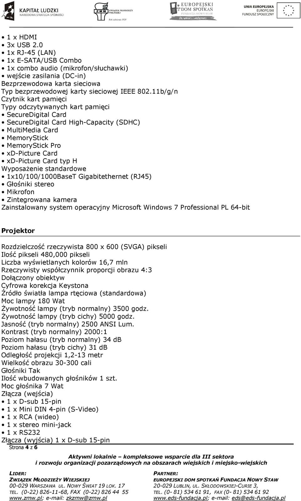 H WyposaŜenie standardowe 1x10/100/1000BaseT Gigabitethernet (RJ45) Głośniki stereo Mikrofon Zintegrowana kamera Zainstalowany system operacyjny Microsoft Windows 7 Professional PL 64-bit Projektor