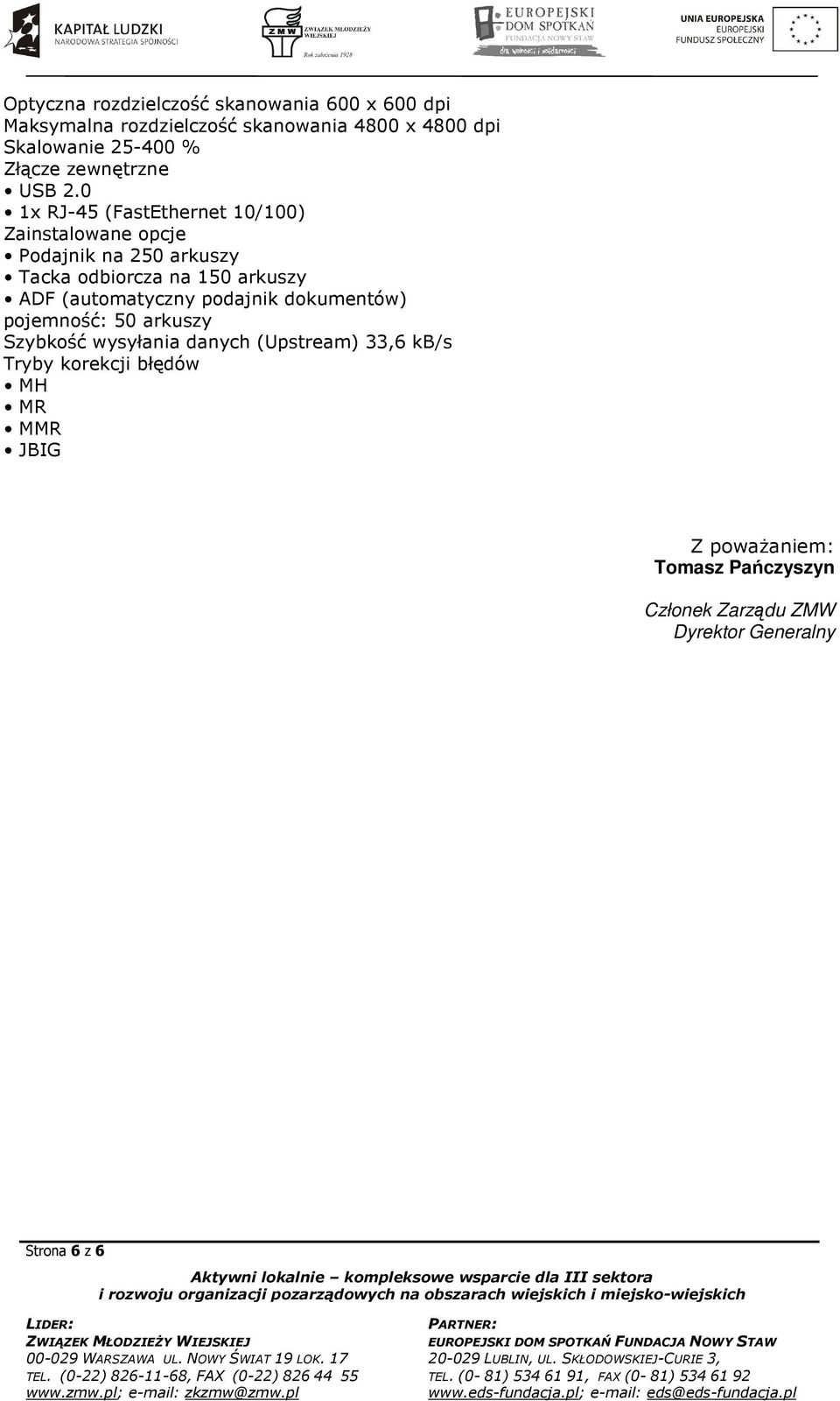 0 1x RJ-45 (FastEthernet 10/100) Zainstalowane opcje Podajnik na 250 arkuszy Tacka odbiorcza na 150 arkuszy ADF