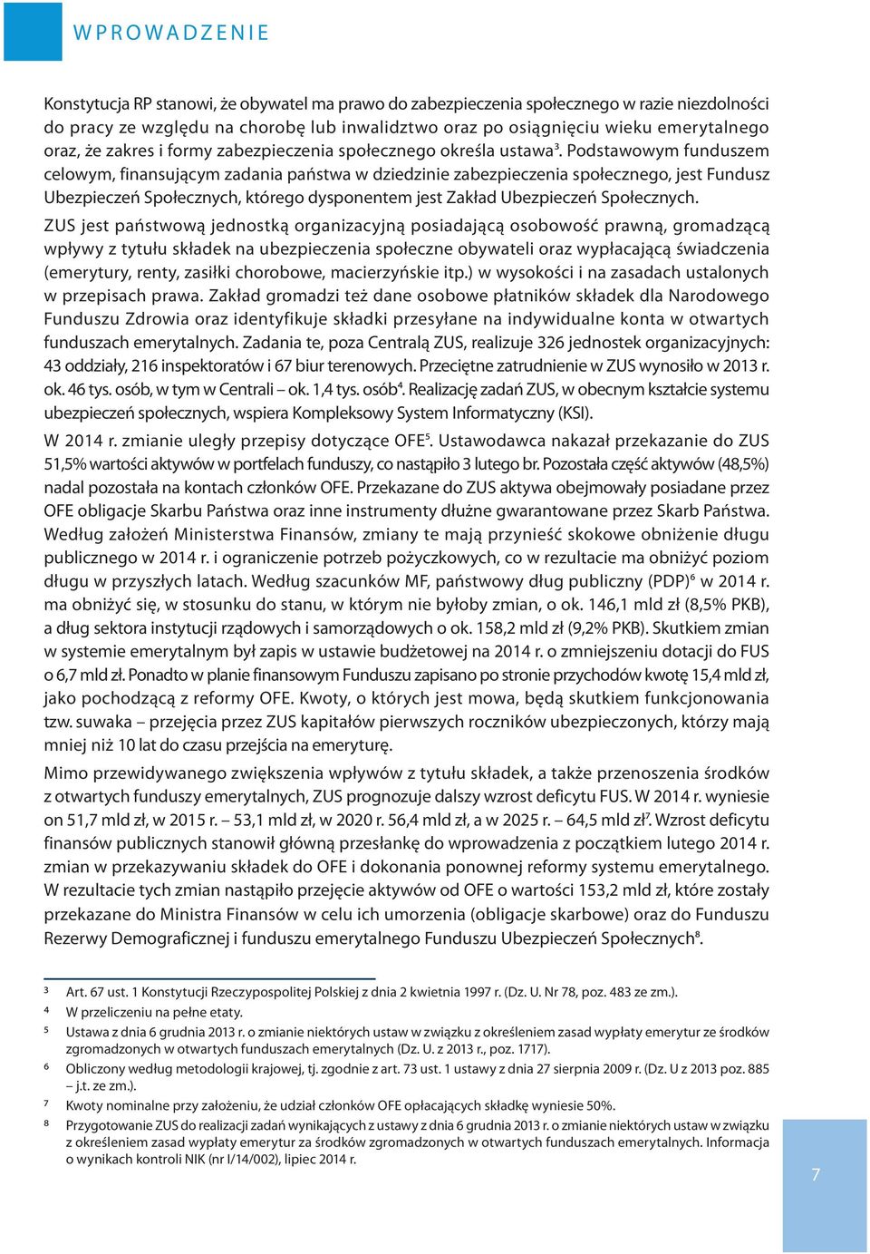Podstawowym funduszem celowym, finansującym zadania państwa w dziedzinie zabezpieczenia społecznego, jest Fundusz Ubezpieczeń Społecznych, którego dysponentem jest Zakład Ubezpieczeń Społecznych.