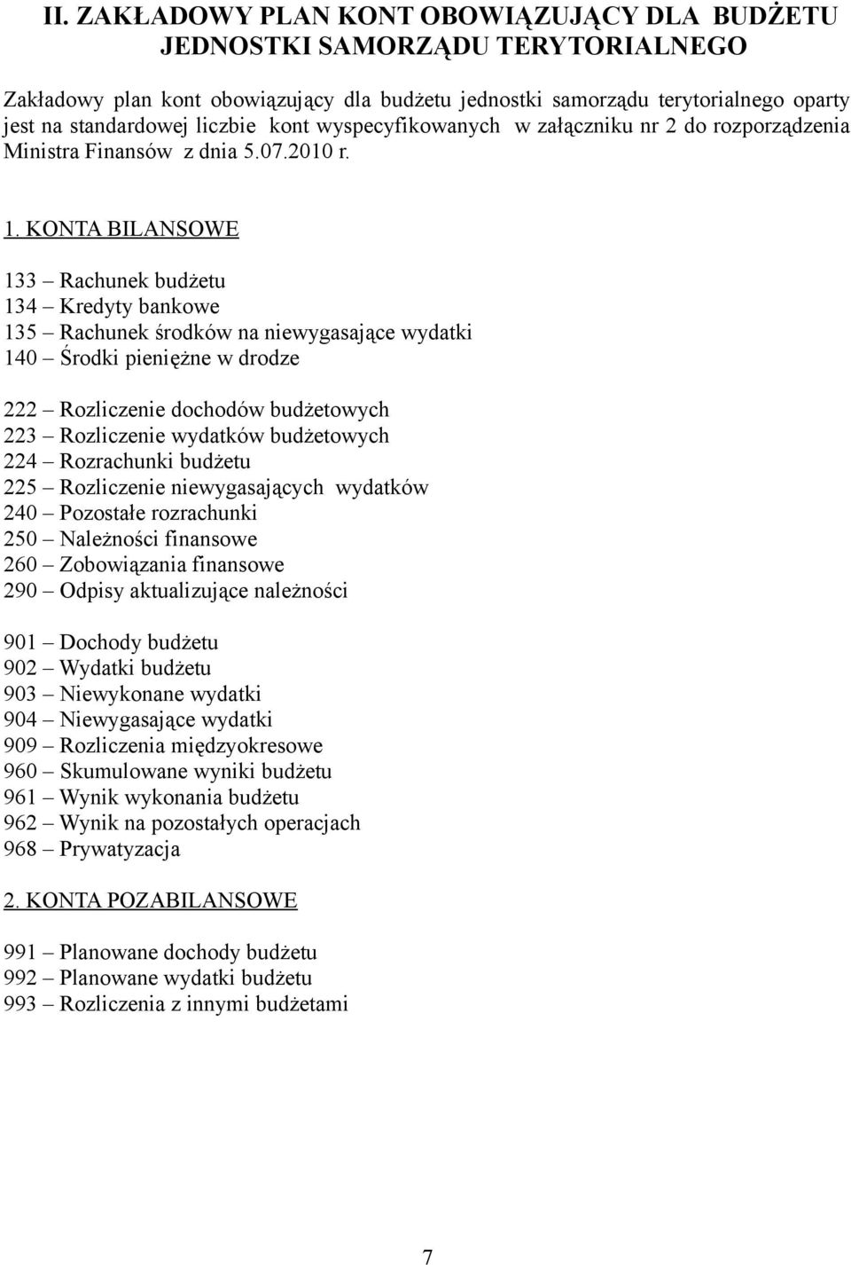 KONTA BILANSOWE 133 Rachunek budżetu 134 Kredyty bankowe 135 Rachunek środków na niewygasające wydatki 140 Środki pieniężne w drodze 222 Rozliczenie dochodów budżetowych 223 Rozliczenie wydatków