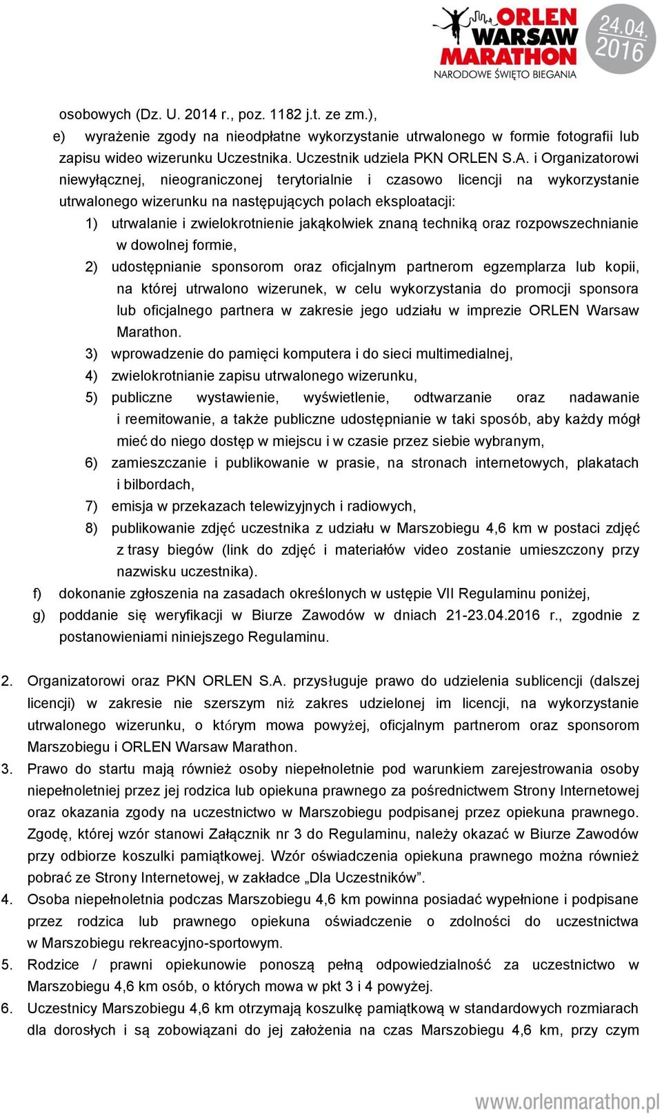 jakąkolwiek znaną techniką oraz rozpowszechnianie w dowolnej formie, 2) udostępnianie sponsorom oraz oficjalnym partnerom egzemplarza lub kopii, na której utrwalono wizerunek, w celu wykorzystania do