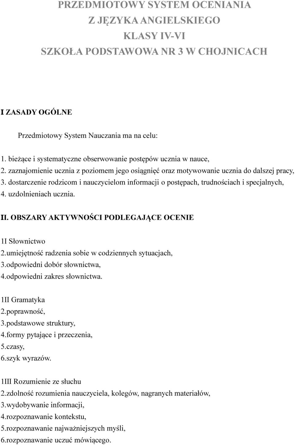 dostarczenie rodzicom i nauczycielom informacji o postępach, trudnościach i specjalnych, 4. uzdolnieniach ucznia. II. OBSZARY AKTYWNOŚCI PODLEGAJĄCE OCENIE 1I Słownictwo 2.