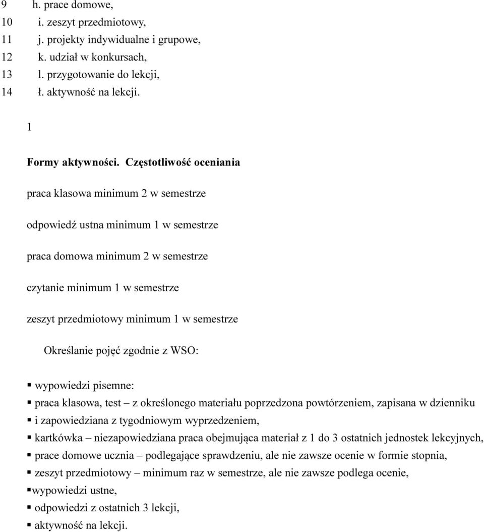 semestrze Określanie pojęć zgodnie z WSO: wypowiedzi pisemne: praca klasowa, test z określonego materiału poprzedzona powtórzeniem, zapisana w dzienniku i zapowiedziana z tygodniowym wyprzedzeniem,