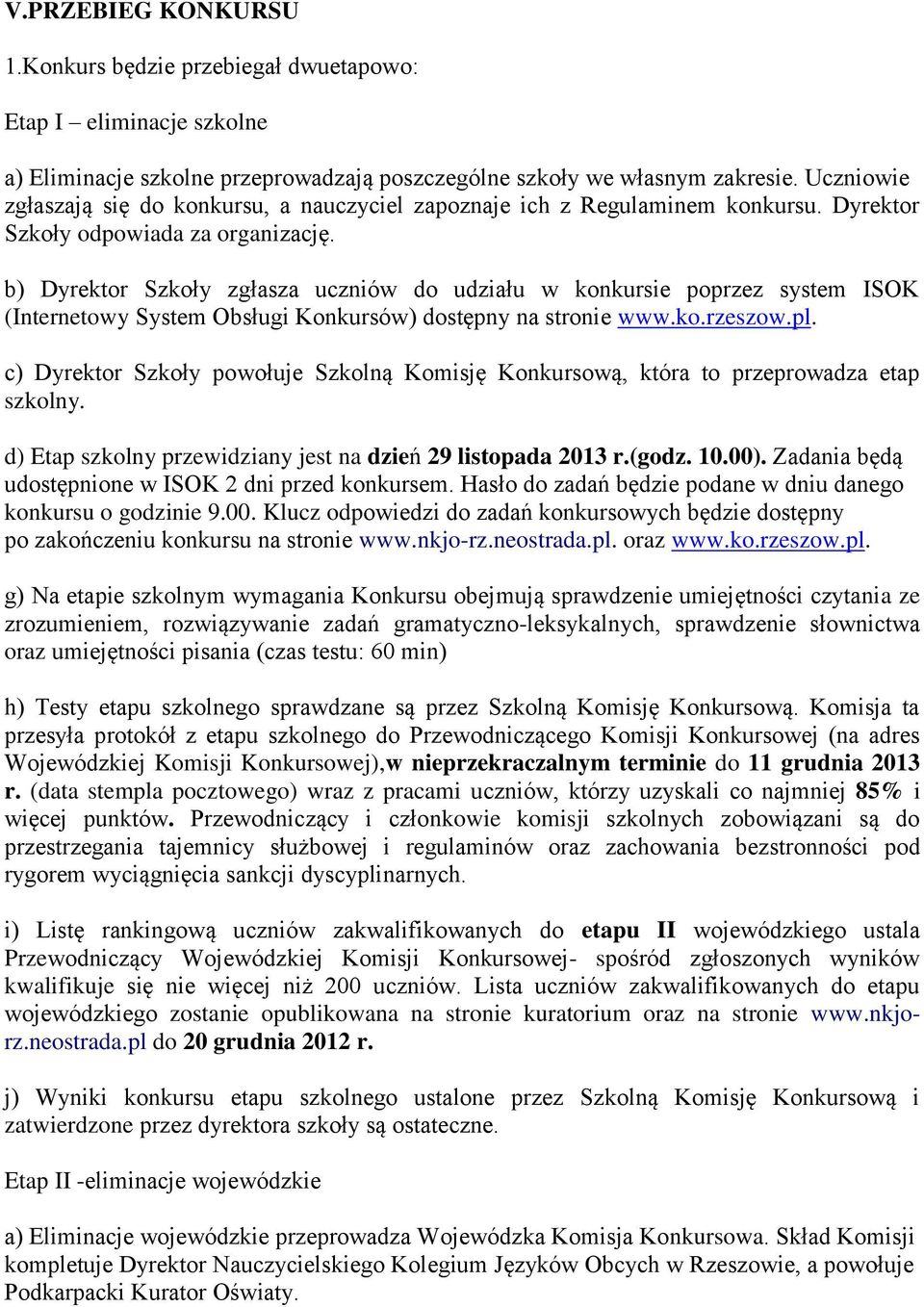 b) Dyrektor Szkoły zgłasza uczniów do udziału w konkursie poprzez system ISOK (Internetowy System Obsługi Konkursów) dostępny na stronie www.ko.rzeszow.pl.