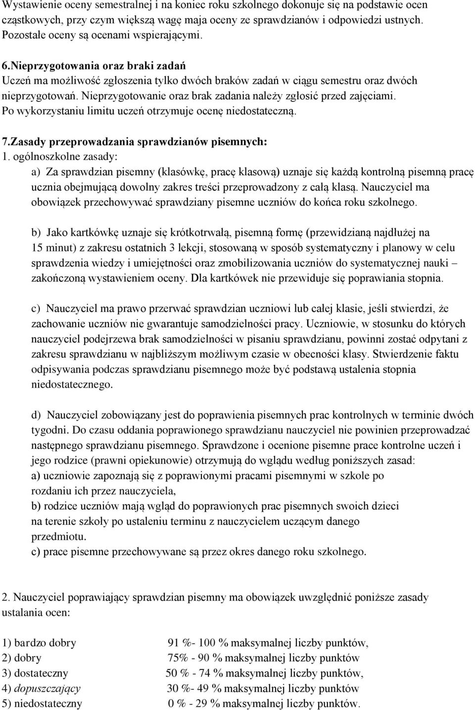 Nieprzygotowanie oraz brak zadania należy zgłosić przed zajęciami. Po wykorzystaniu limitu uczeń otrzymuje ocenę niedostateczną. 7.Zasady przeprowadzania sprawdzianów pisemnych: 1.