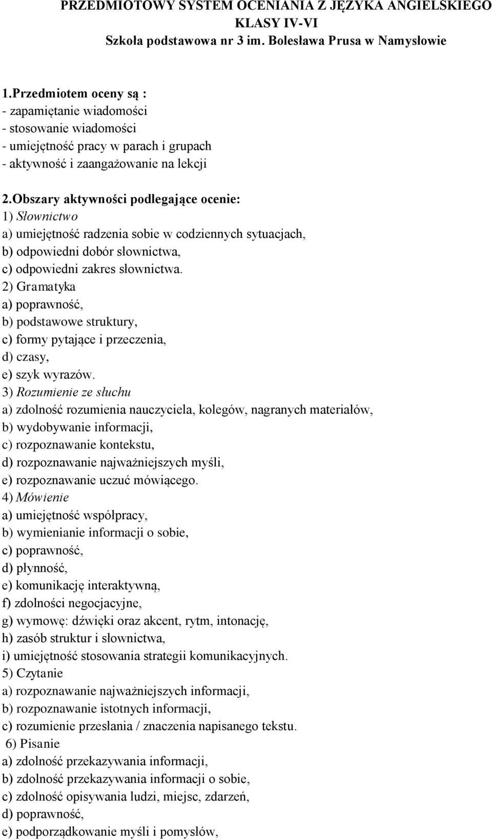 Obszary aktywności podlegające ocenie: 1) Słownictwo a) umiejętność radzenia sobie w codziennych sytuacjach, b) odpowiedni dobór słownictwa, c) odpowiedni zakres słownictwa.